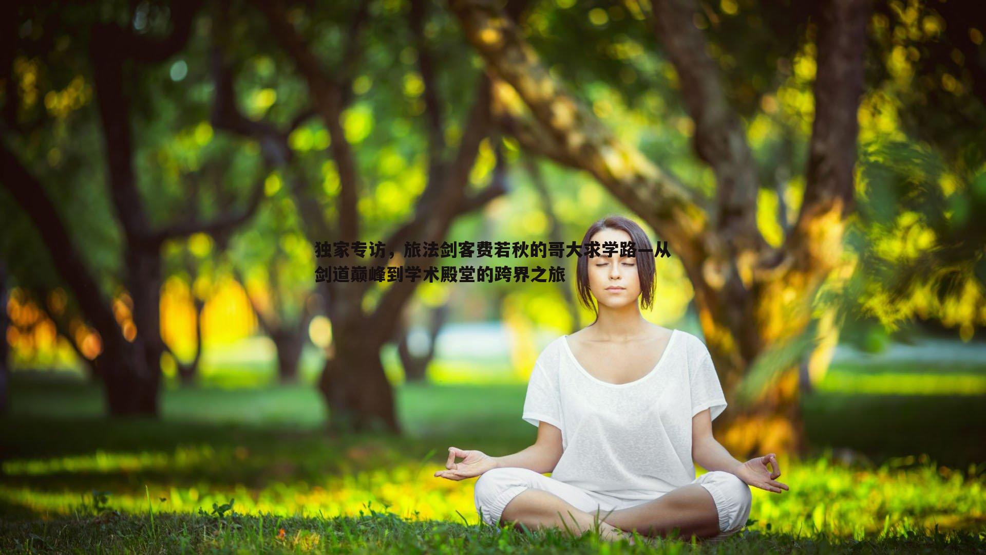 悟空体育-独家专访，旅法剑客费若秋的哥大求学路—从剑道巅峰到学术殿堂的跨界之旅