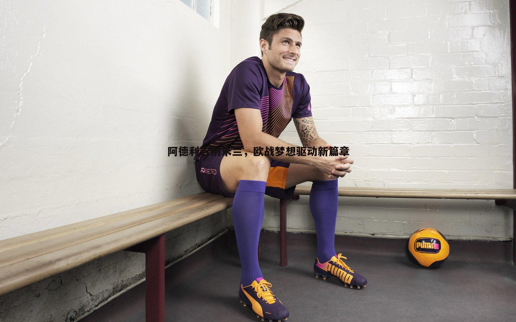 阿德利告别米兰,欧战梦想驱动新篇章