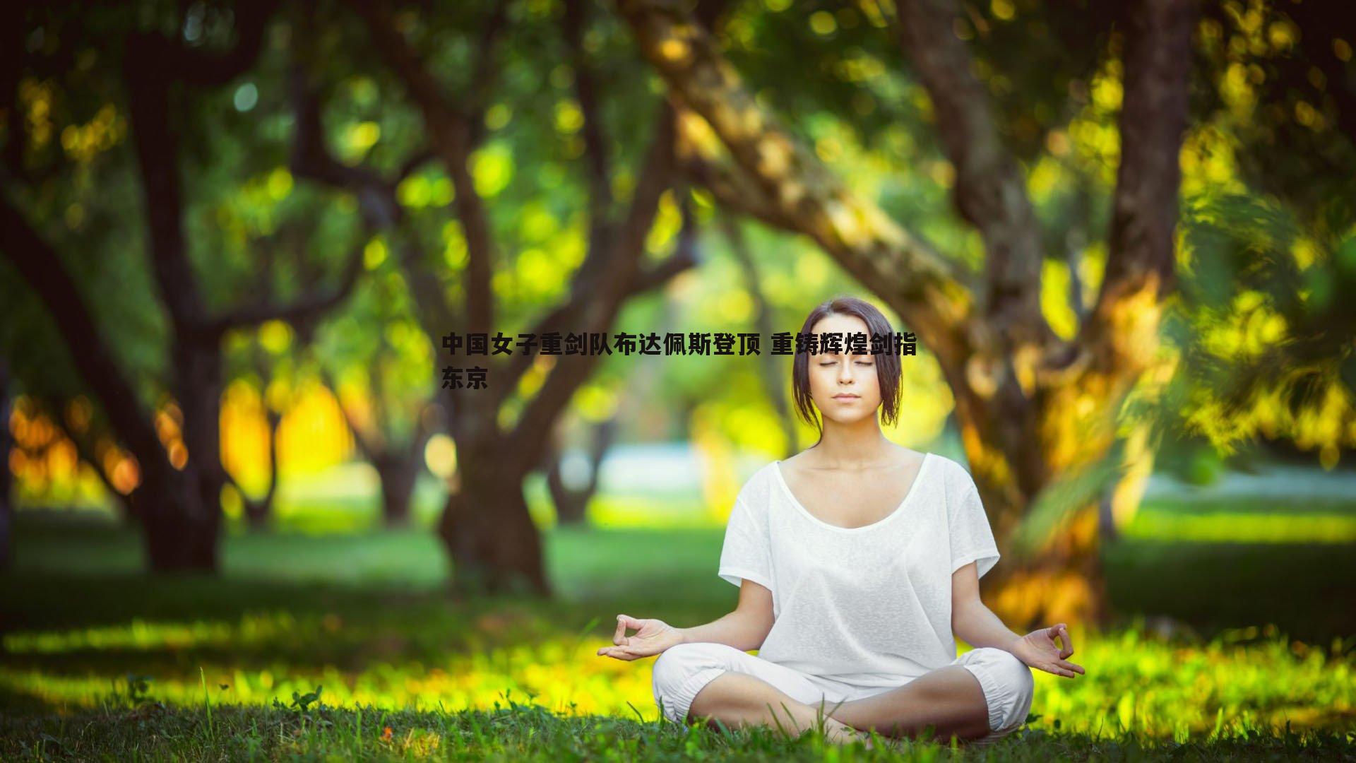 悟空体育-中国女子重剑队布达佩斯登顶 重铸辉煌剑指东京