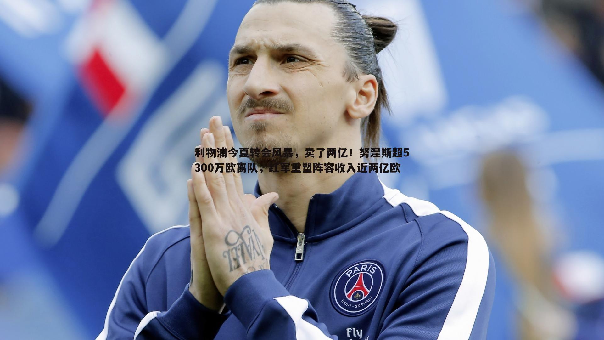 利物浦今夏转会风暴，卖了两亿！努涅斯超5300万欧离队，红军重塑阵容收入近两亿欧